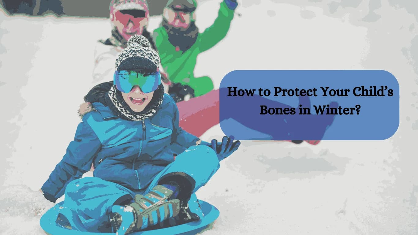 How to Protect Your Child’s Bones in Winter?